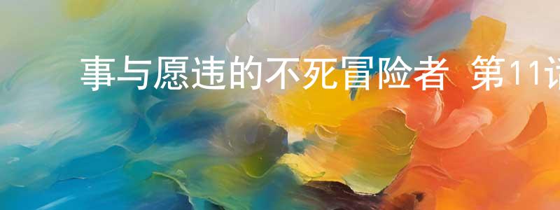 ﻿陈淑一的网络影视资源,﻿事与愿违的不死冒险者 第11话迅雷下载_电影天堂
